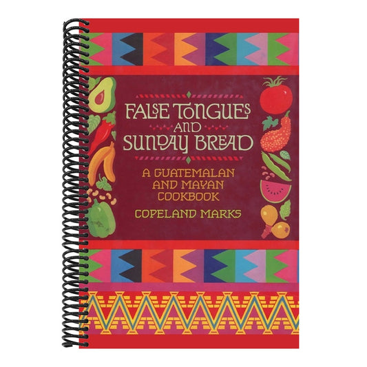 False Tongues and Sunday Bread: A Guatemalan and Mayan Cookbook