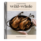 Meateater's Wild + Whole: Seasonal Recipes for the Conscious Cook: A Wild Game Cookbook