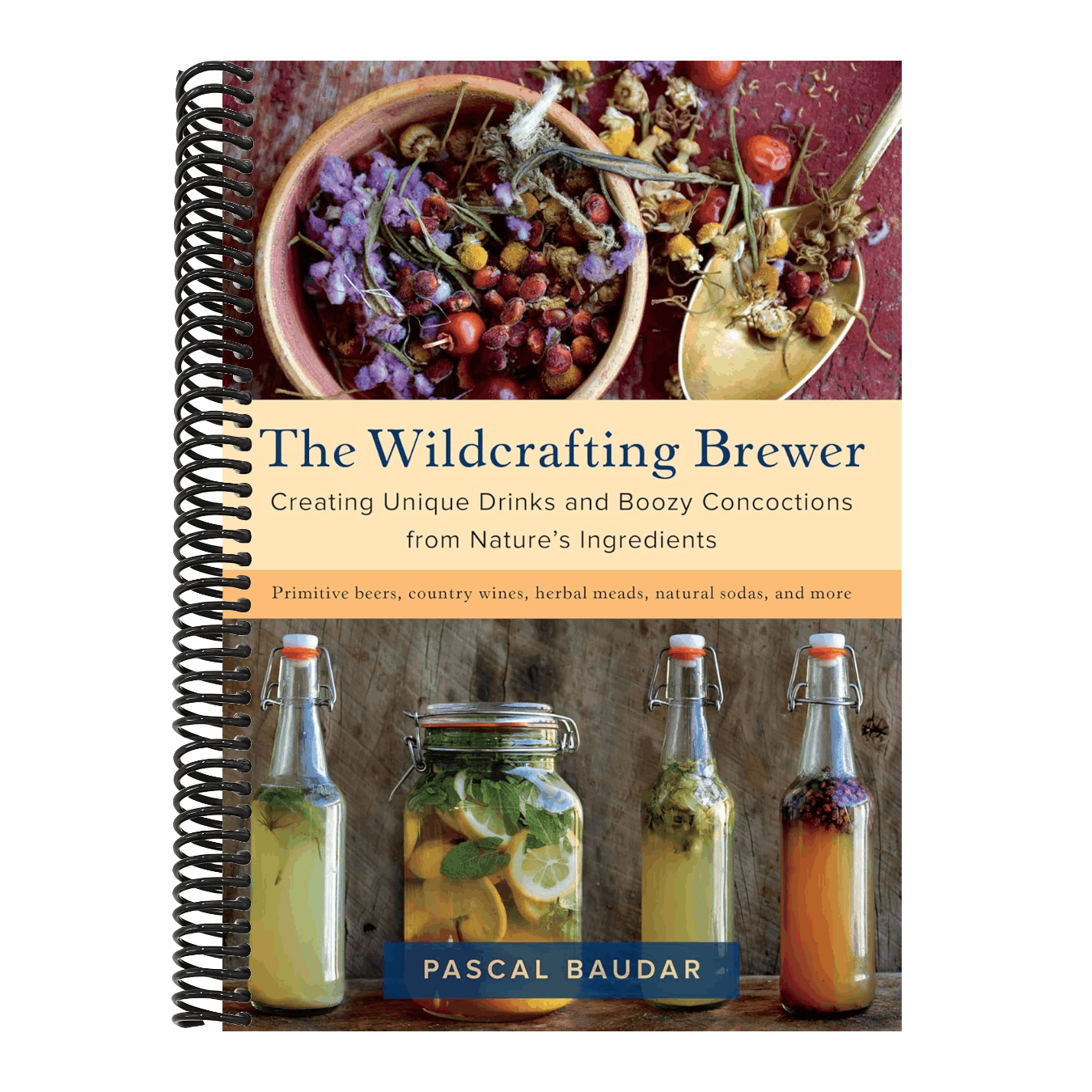 The Wildcrafting Brewer: Creating Unique Drinks and Boozy Concoctions from Nature's Ingredients