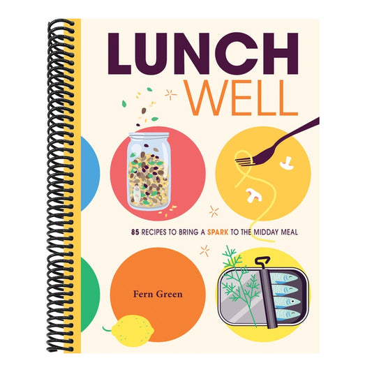 Lunch Well: 85 Recipes to Bring a Little Spark to the Midday Meal