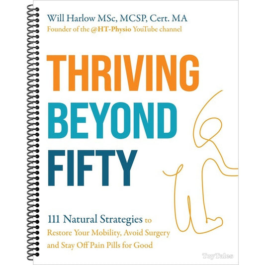 Thriving Beyond Fifty (Expanded Edition): 111 Natural Strategies to Restore Your Mobility, Avoid Surgery and Stay Off Pain Pills for Good