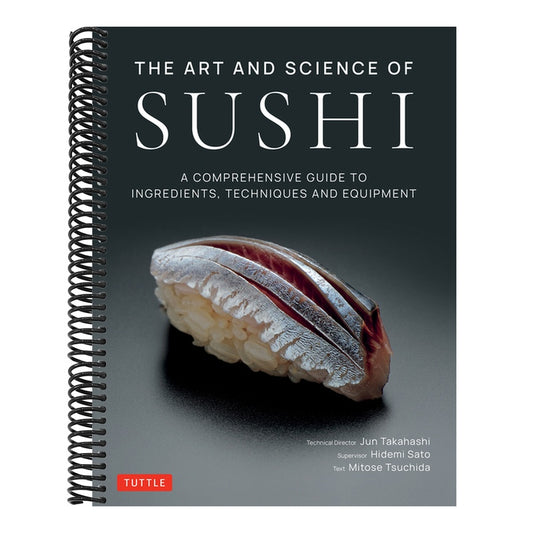 The Art and Science of Sushi: A Comprehensive Guide to Ingredients, Techniques and Equipment