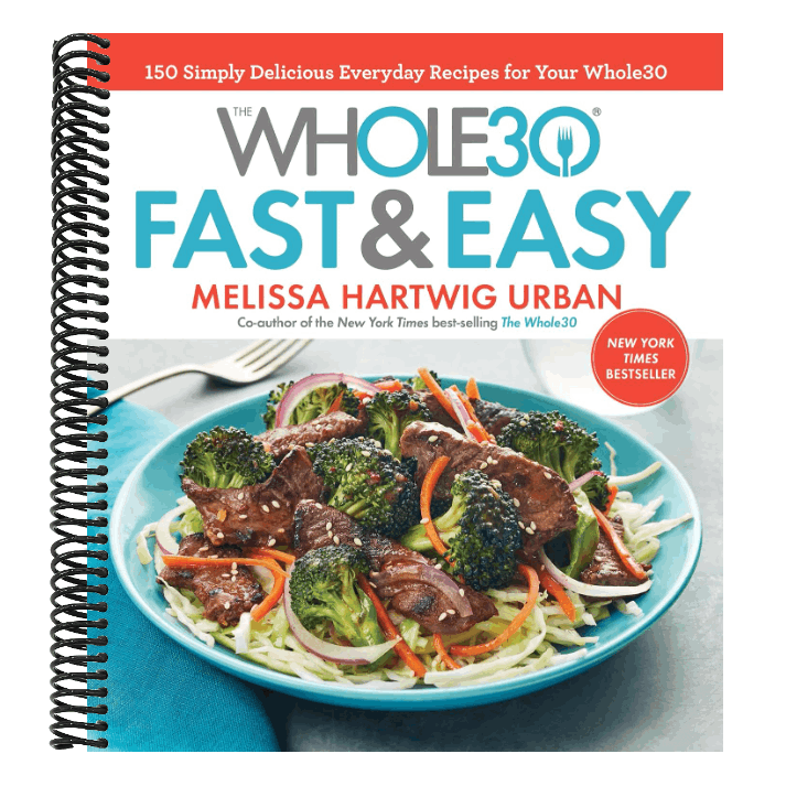 The Whole30 Fast & Easy Cookbook: 150 Simply Delicious Everyday Recipes for Your Whole30