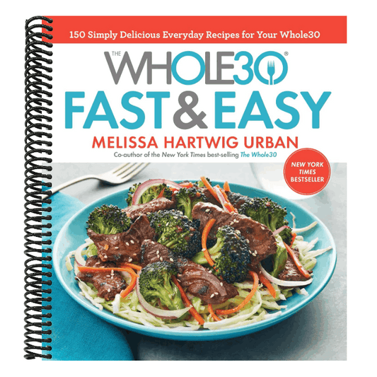 The Whole30 Fast & Easy Cookbook: 150 Simply Delicious Everyday Recipes for Your Whole30
