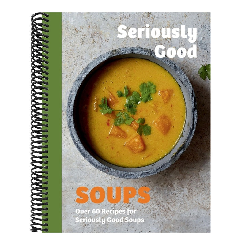 Seriously Good Soups: Over 60 Recipes for Seriously Good Soups