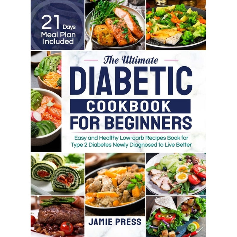 The Ultimate Diabetic Cookbook for Beginners: Easy and Healthy Low-carb Recipes Book for Type 2 Diabetes Newly Diagnosed to Live Better (21 Days Meal Plan