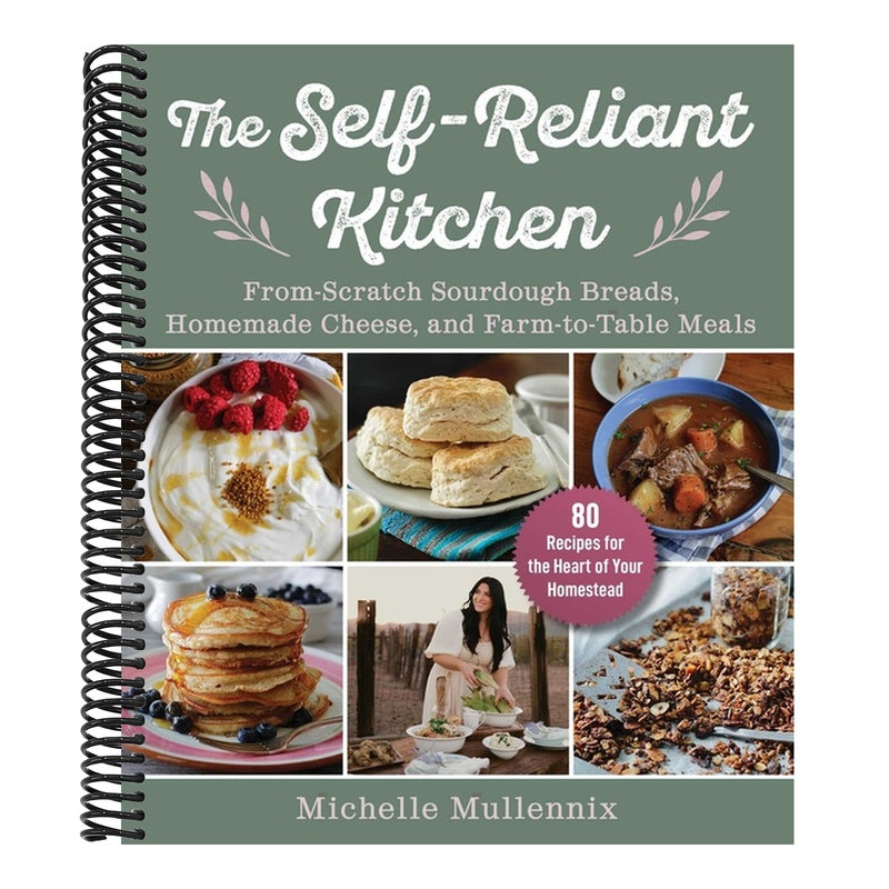 The Self-Reliant Kitchen: From-Scratch Sourdough Breads, Homemade Cheese, and Farm-To-Table Meals
