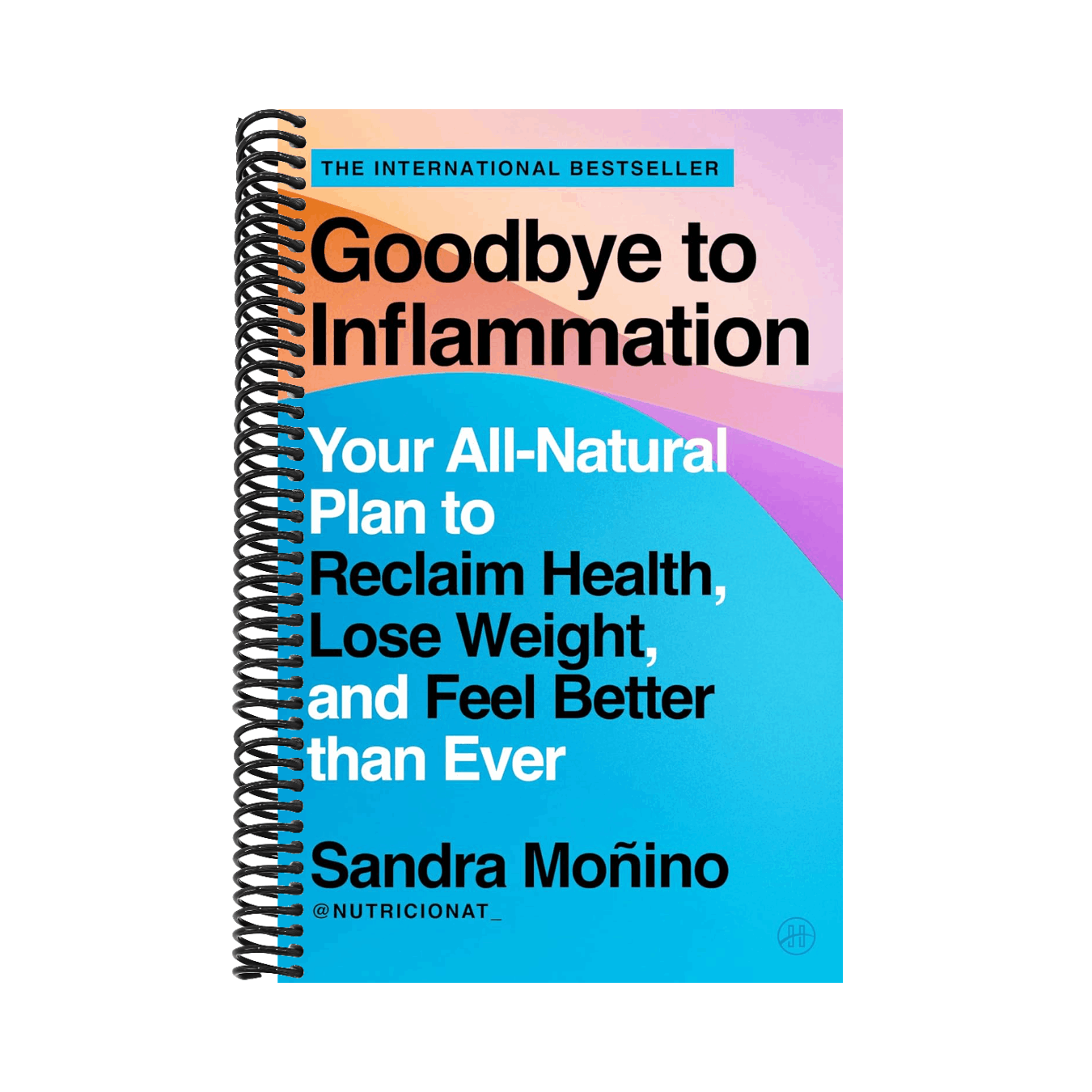 Goodbye to Inflammation: Your All-Natural Plan to Reclaim Health, Lose Weight, and Feel Better Than Ever