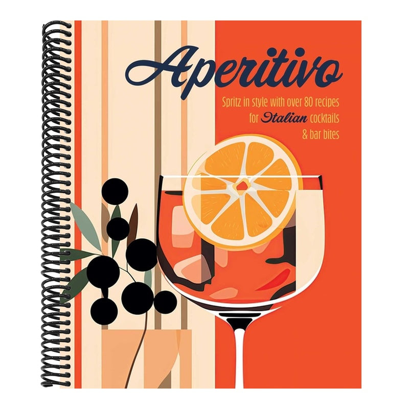 Aperitivo: Spritz in Style with Over 80 Recipes for Italian Cocktails & Bar Bites