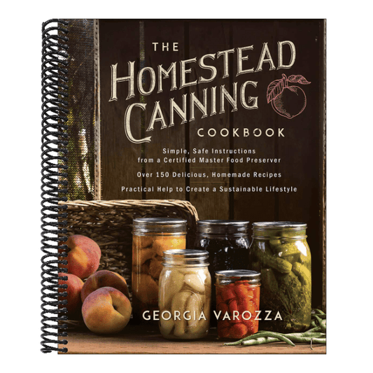 The Homestead Canning Cookbook: -Simple, Safe Instructions from a Certified Master Food Preserver -Over 150 Delicious, Homemade Recipes -Practical Help to
