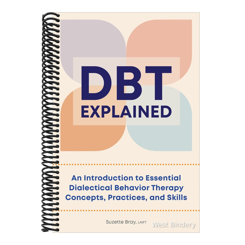 Dbt Explained: An Introduction to Essential Dialectical Behavior Therapy Concepts, Practices, and Skills