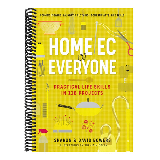 Home EC for Everyone: Practical Life Skills in 118 Projects: Cooking - Sewing - Laundry & Clothing - Domestic Arts - Life Skills