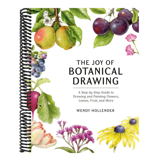 The Joy of Botanical Drawing: A Step-By-Step Guide to Drawing and Painting Flowers, Leaves, Fruit, and More
