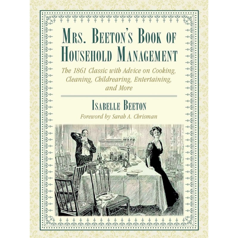 Mrs. Beeton's Book of Household Management: The 1861 Classic with Advice on Cooking, Cleaning, Childrearing, Entertaining, and More