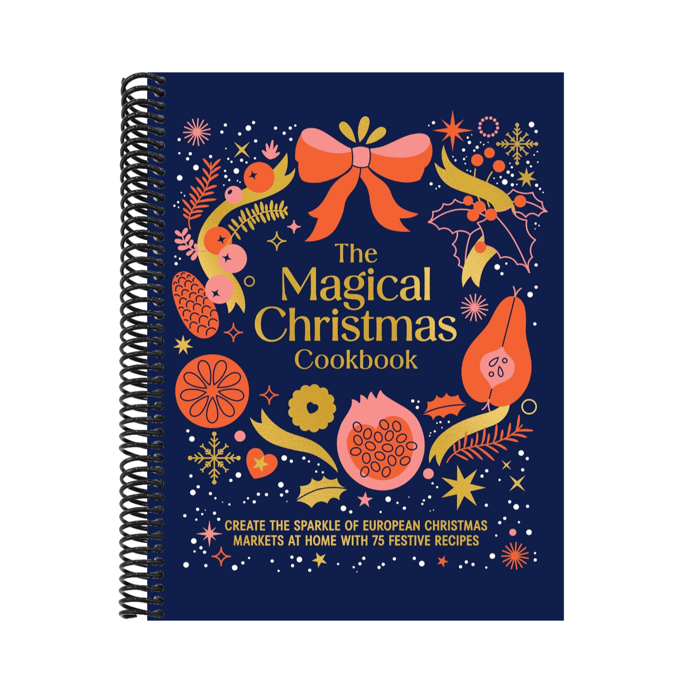 Magical Christmas Cookbook: Create the Sparkle of European Christmas Markets at Home with 75 Festive Recipes