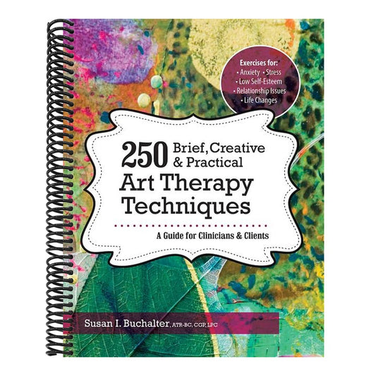 250 Brief, Creative & Practical Art Therapy Techniques: A Guide for Clinicians and Clients