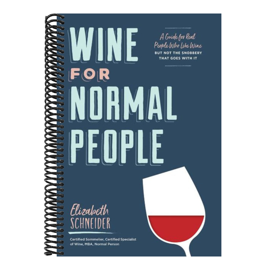 Wine for Normal People: A Guide for Real People Who Like Wine, But Not the Snobbery That Goes with It