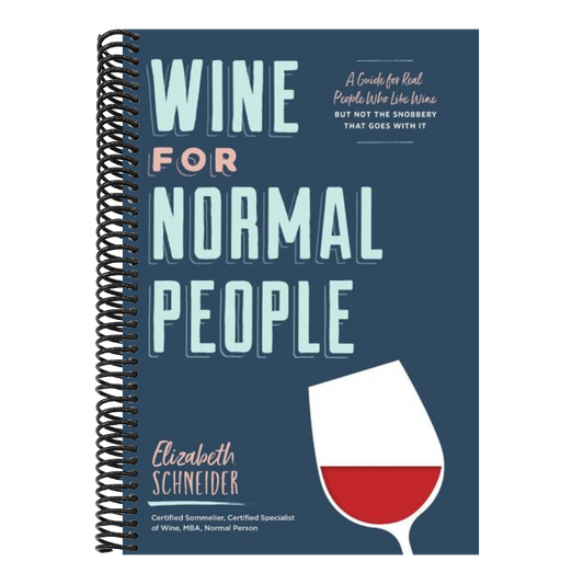 Wine for Normal People: A Guide for Real People Who Like Wine, But Not the Snobbery That Goes with It